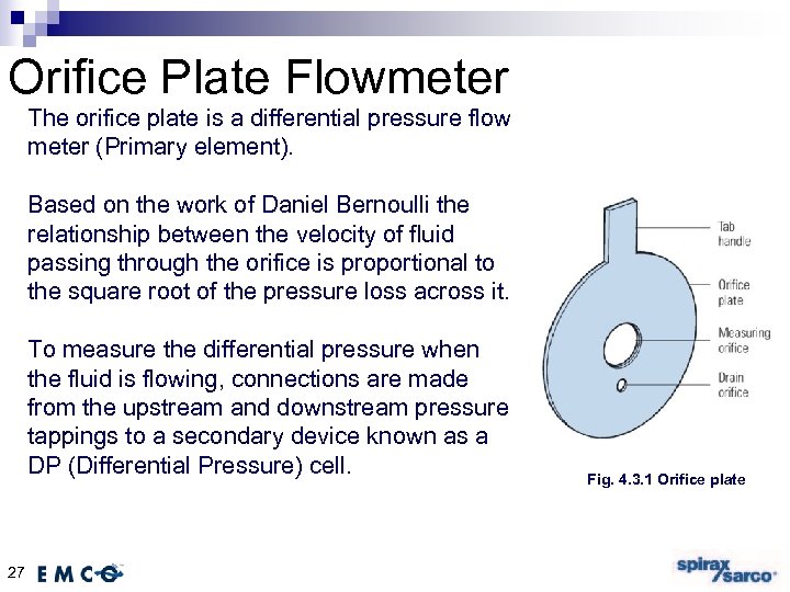 Orifice Plate Flowmeter The orifice plate is a differential pressure flow meter (Primary element).