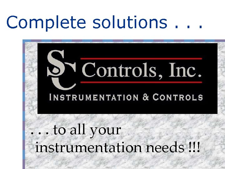 Complete solutions. . . to all your instrumentation needs !!! 