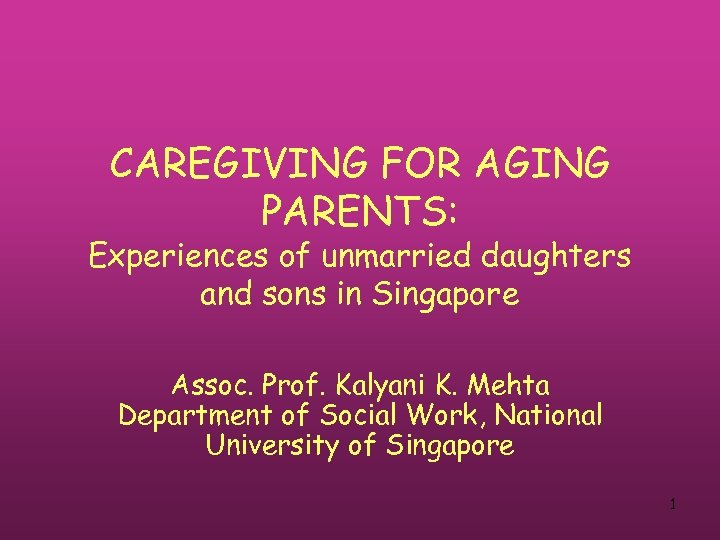 CAREGIVING FOR AGING PARENTS: Experiences of unmarried daughters and sons in Singapore Assoc. Prof.