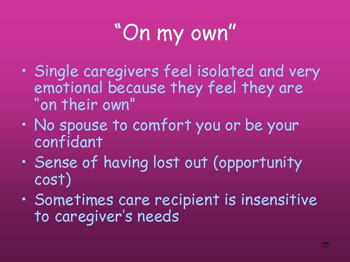 “On my own” • Single caregivers feel isolated and very emotional because they feel