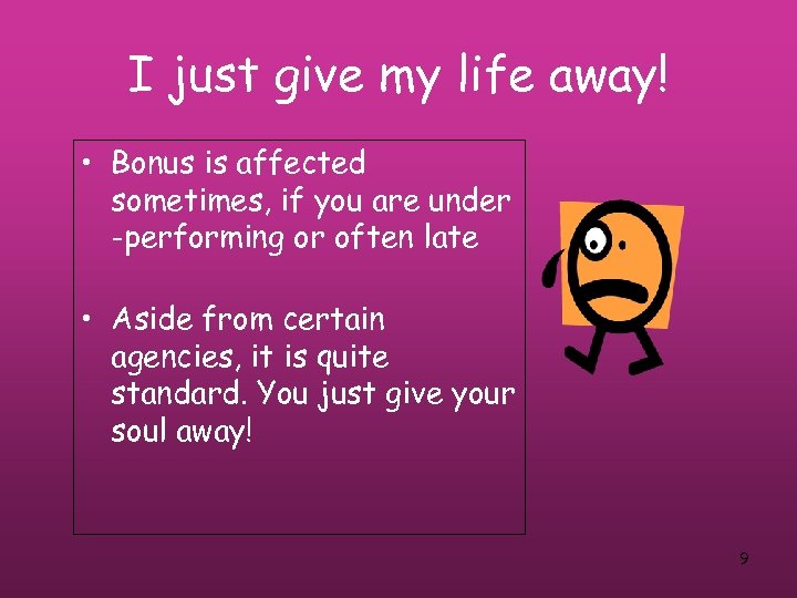 I just give my life away! • Bonus is affected sometimes, if you are