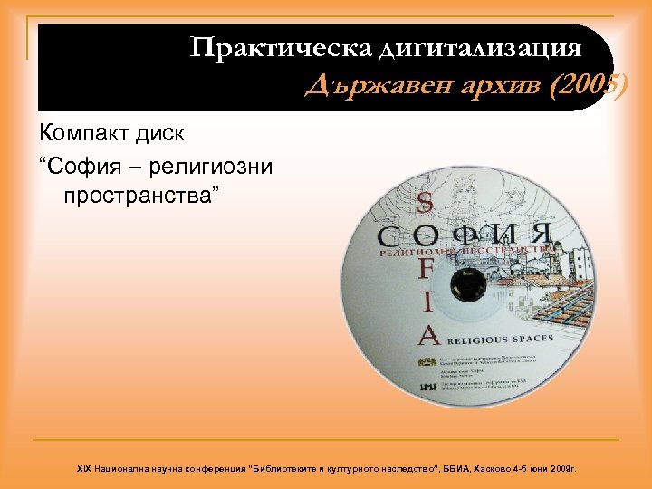 Практическа дигитализация Държавен архив (2005) Компакт диск “София – религиозни пространства” XIX Национална научна
