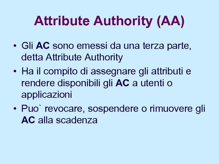 Attribute Authority (AA) • Gli AC sono emessi da una terza parte, detta Attribute