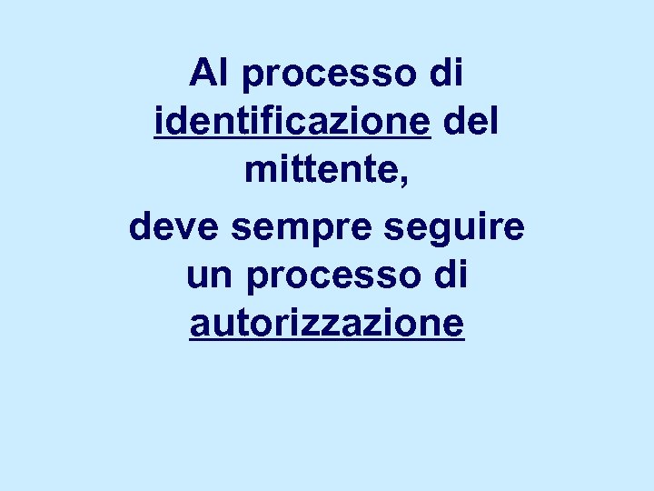Al processo di identificazione del mittente, deve sempre seguire un processo di autorizzazione 