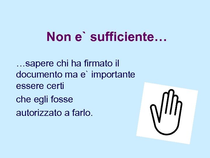 Non e` sufficiente… …sapere chi ha firmato il documento ma e` importante essere certi