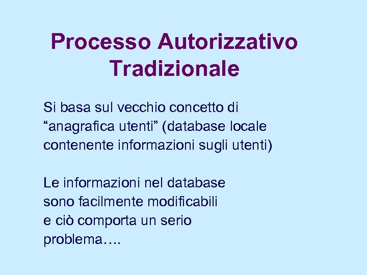 Processo Autorizzativo Tradizionale Si basa sul vecchio concetto di “anagrafica utenti” (database locale contenente