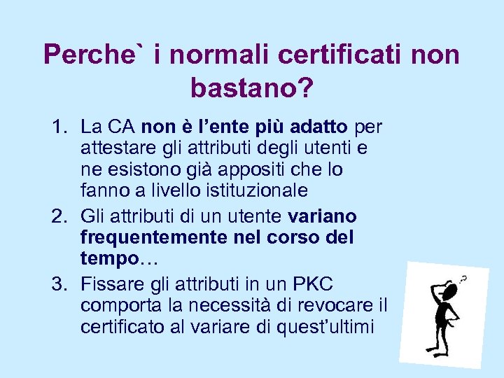 Perche` i normali certificati non bastano? 1. La CA non è l’ente più adatto