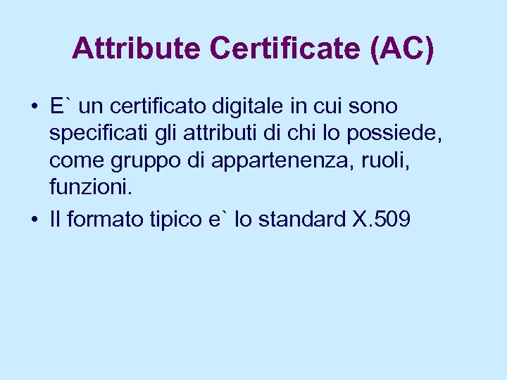Attribute Certificate (AC) • E` un certificato digitale in cui sono specificati gli attributi