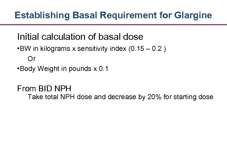 Establishing Basal Requirement for Glargine Initial calculation of basal dose • BW in kilograms