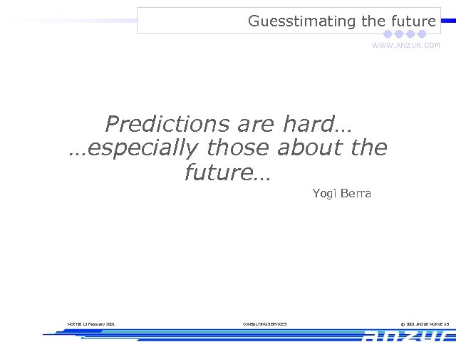 Guesstimating the future WWW. ANZUR. COM Predictions are hard… …especially those about the future…