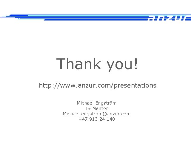 Thank you! http: //www. anzur. com/presentations Michael Engström IS Mentor Michael. engstrom@anzur. com +47