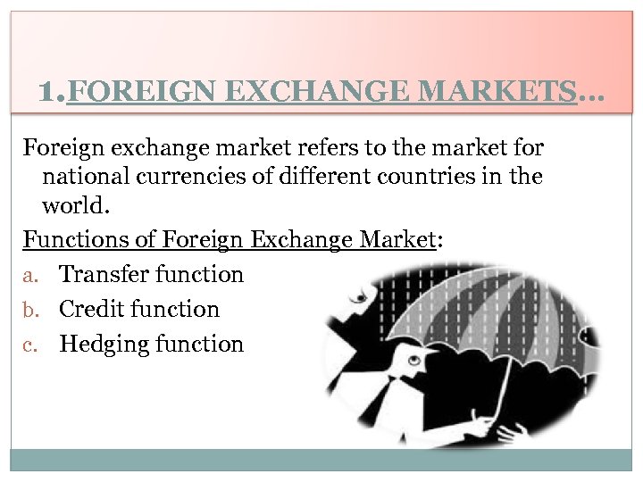1. FOREIGN EXCHANGE MARKETS… Foreign exchange market refers to the market for national currencies