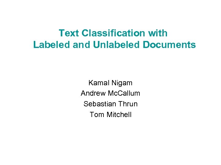 Text Classification with Labeled and Unlabeled Documents Kamal Nigam Andrew Mc. Callum Sebastian Thrun