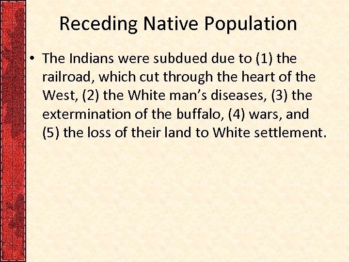 Receding Native Population • The Indians were subdued due to (1) the railroad, which