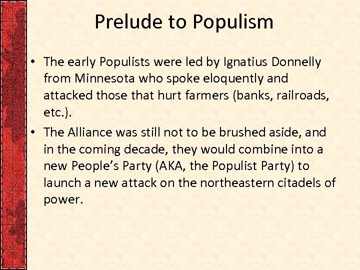 Prelude to Populism • The early Populists were led by Ignatius Donnelly from Minnesota