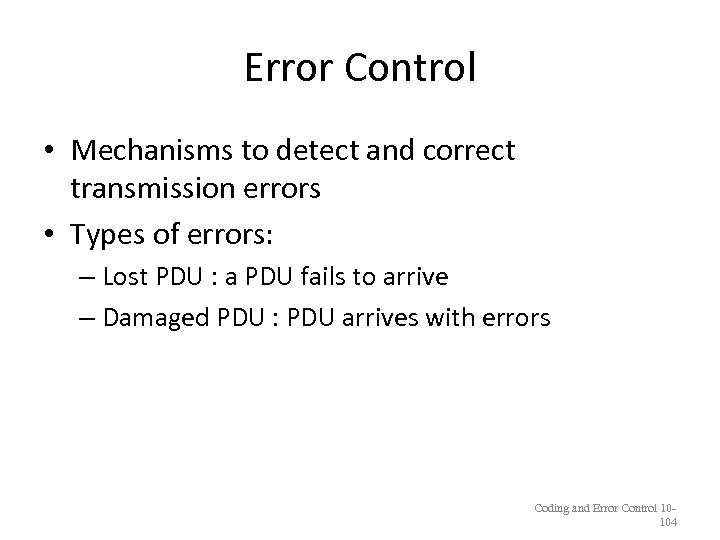 Error Control • Mechanisms to detect and correct transmission errors • Types of errors: