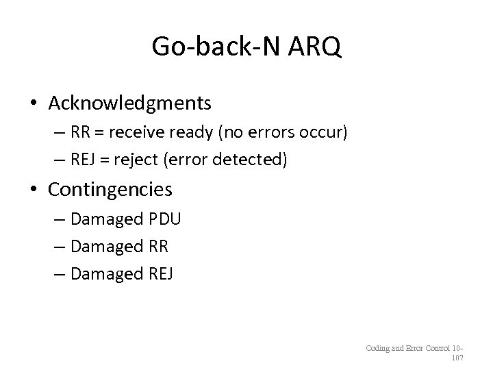 Go-back-N ARQ • Acknowledgments – RR = receive ready (no errors occur) – REJ