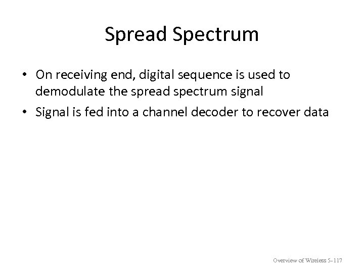 Spread Spectrum • On receiving end, digital sequence is used to demodulate the spread