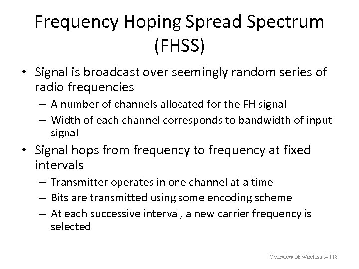 Frequency Hoping Spread Spectrum (FHSS) • Signal is broadcast over seemingly random series of