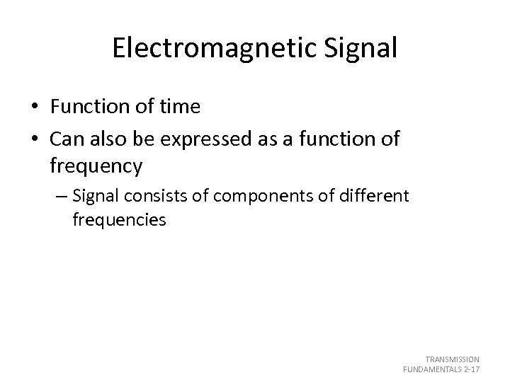 Electromagnetic Signal • Function of time • Can also be expressed as a function