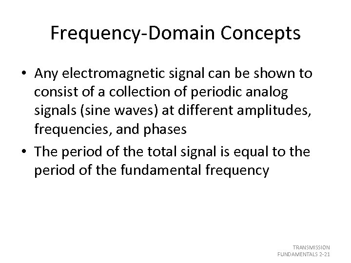 Frequency-Domain Concepts • Any electromagnetic signal can be shown to consist of a collection