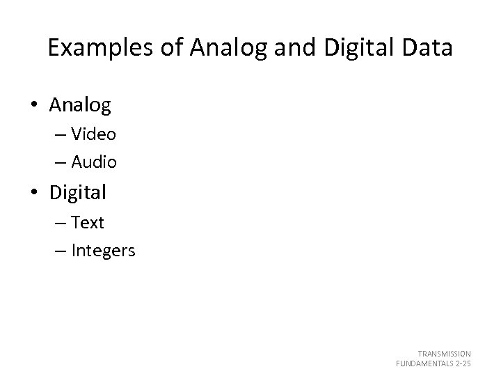 Examples of Analog and Digital Data • Analog – Video – Audio • Digital