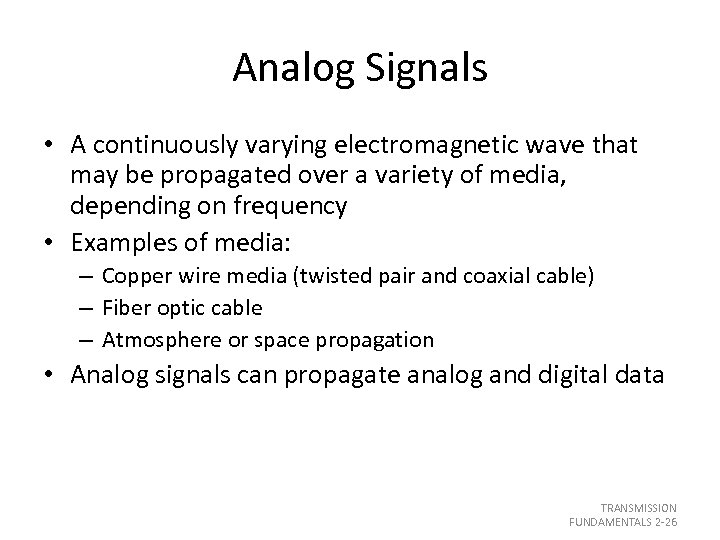 Analog Signals • A continuously varying electromagnetic wave that may be propagated over a