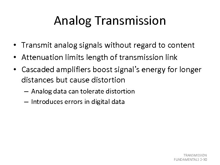 Analog Transmission • Transmit analog signals without regard to content • Attenuation limits length