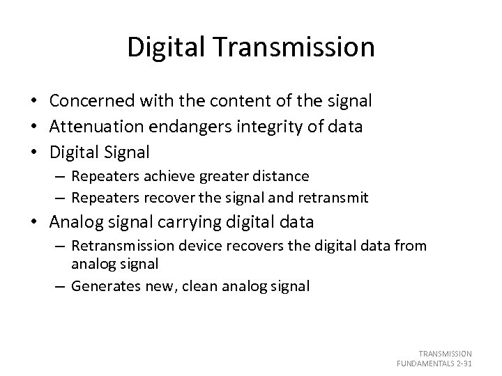 Digital Transmission • Concerned with the content of the signal • Attenuation endangers integrity