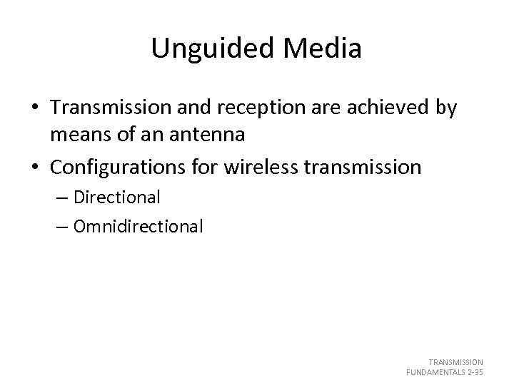 Unguided Media • Transmission and reception are achieved by means of an antenna •