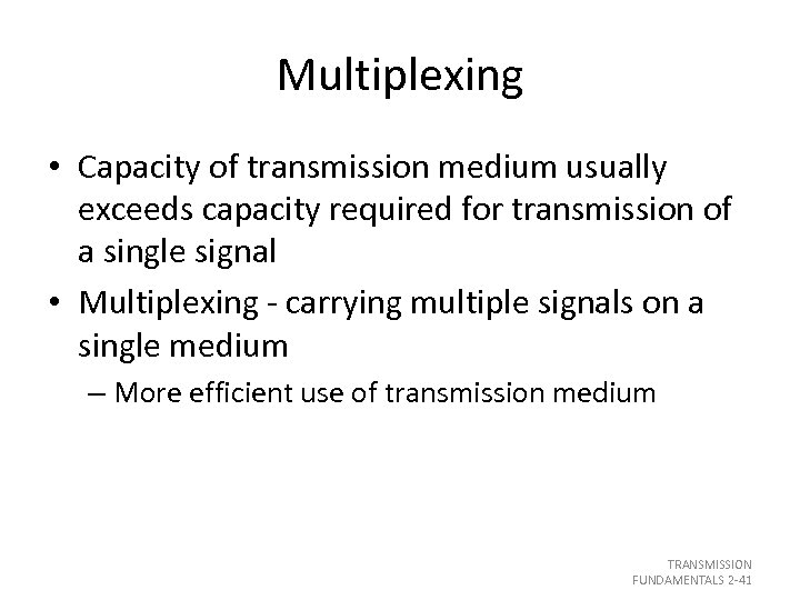 Multiplexing • Capacity of transmission medium usually exceeds capacity required for transmission of a