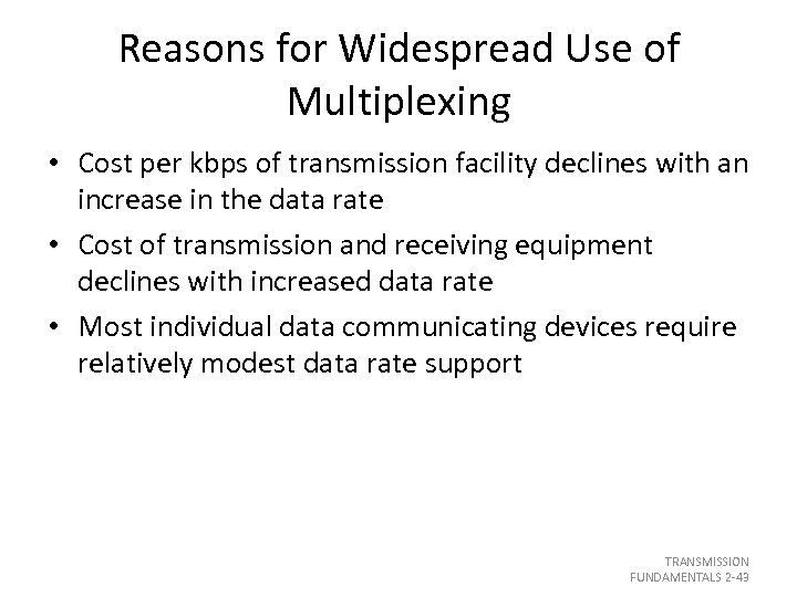 Reasons for Widespread Use of Multiplexing • Cost per kbps of transmission facility declines