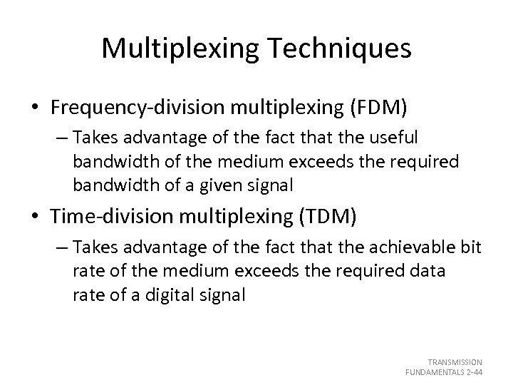 Multiplexing Techniques • Frequency-division multiplexing (FDM) – Takes advantage of the fact that the