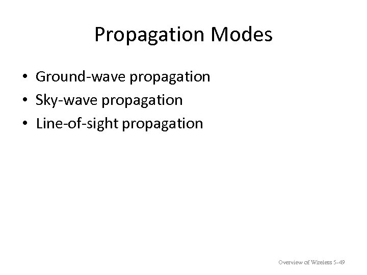 Propagation Modes • Ground-wave propagation • Sky-wave propagation • Line-of-sight propagation Overview of Wireless