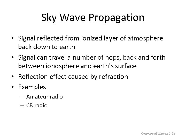 Sky Wave Propagation • Signal reflected from ionized layer of atmosphere back down to