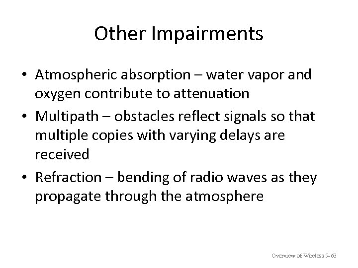 Other Impairments • Atmospheric absorption – water vapor and oxygen contribute to attenuation •