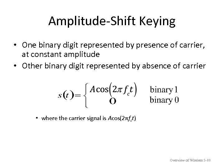 Amplitude-Shift Keying • One binary digit represented by presence of carrier, at constant amplitude