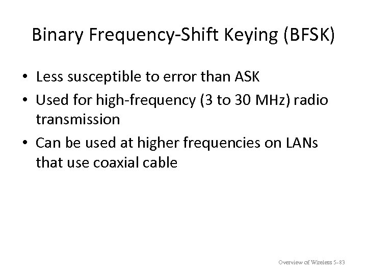 Binary Frequency-Shift Keying (BFSK) • Less susceptible to error than ASK • Used for