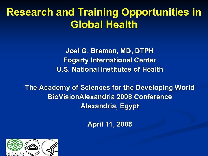 Research and Training Opportunities in Global Health Joel G. Breman, MD, DTPH Fogarty International
