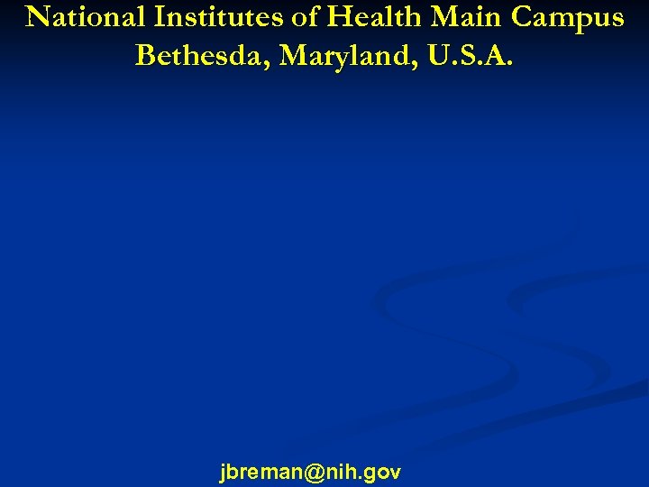 National Institutes of Health Main Campus Bethesda, Maryland, U. S. A. jbreman@nih. gov 