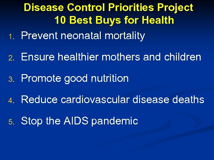 1. Disease Control Priorities Project 10 Best Buys for Health Prevent neonatal mortality 2.