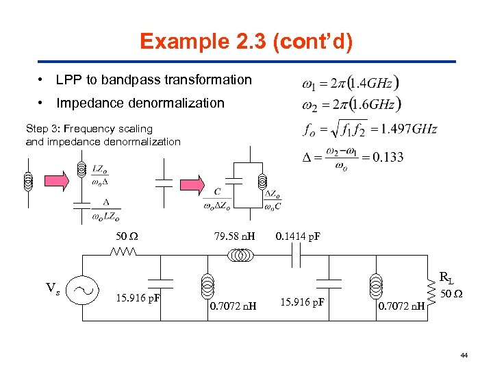 Example 2. 3 (cont’d) • LPP to bandpass transformation • Impedance denormalization Step 3: