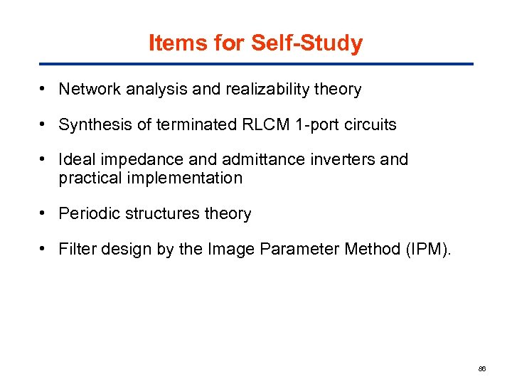 Items for Self-Study • Network analysis and realizability theory • Synthesis of terminated RLCM