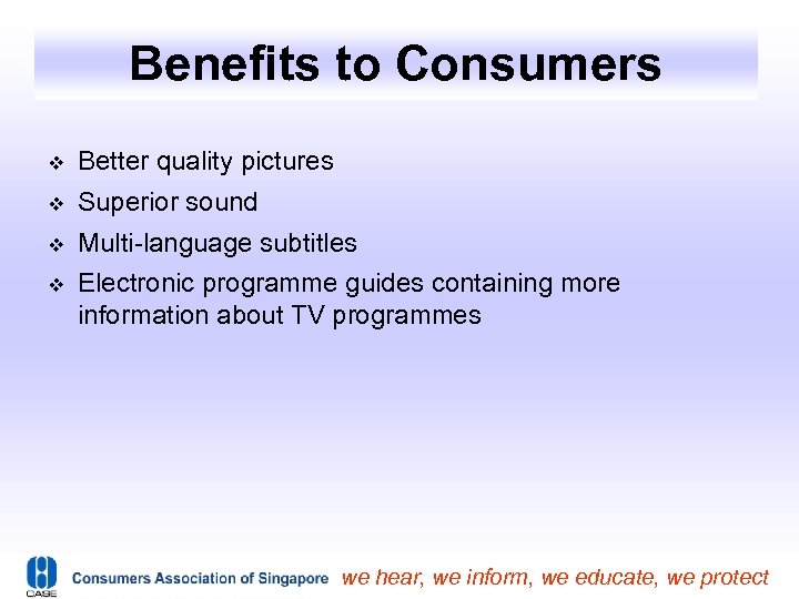 Benefits to Consumers Better quality pictures Superior sound Multi-language subtitles Electronic programme guides containing