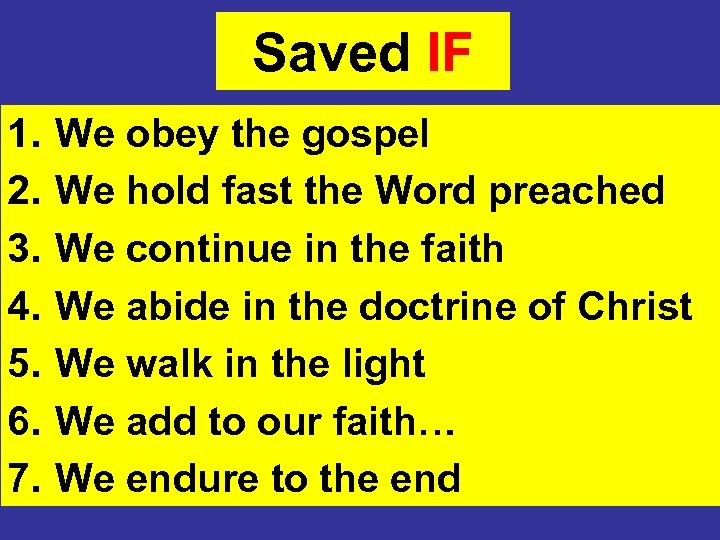 Saved IF 1. 2. 3. 4. 5. 6. 7. We obey the gospel We