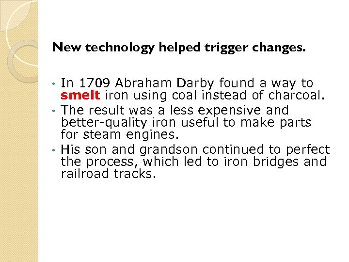 New technology helped trigger changes. In 1709 Abraham Darby found a way to smelt