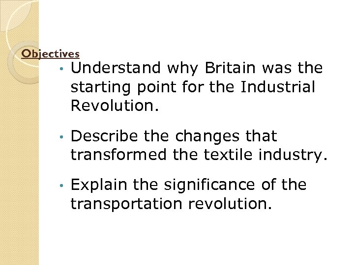 Objectives • Understand why Britain was the starting point for the Industrial Revolution. •