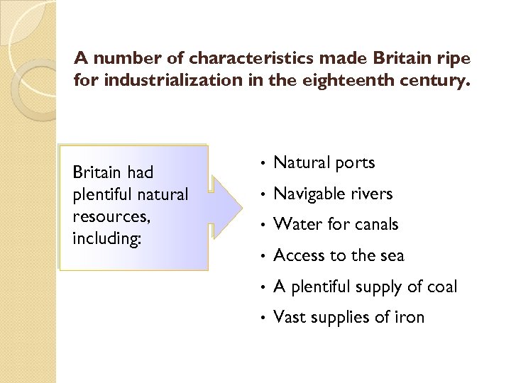 A number of characteristics made Britain ripe for industrialization in the eighteenth century. Britain