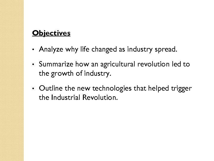 Objectives • Analyze why life changed as industry spread. • Summarize how an agricultural