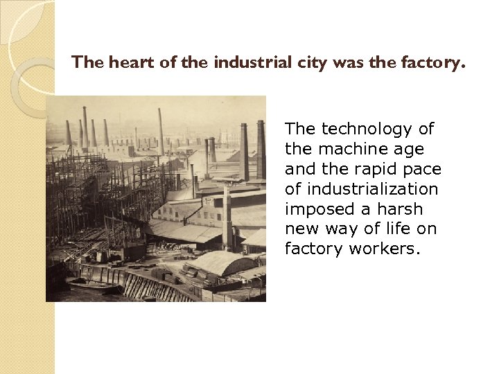 The heart of the industrial city was the factory. The technology of the machine